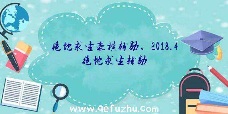 绝地求生豪横辅助、2018.4绝地求生辅助