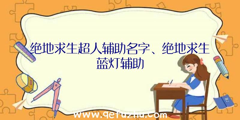 绝地求生超人辅助名字、绝地求生蓝灯辅助