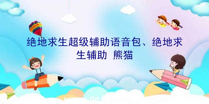 绝地求生超级辅助语音包、绝地求生辅助