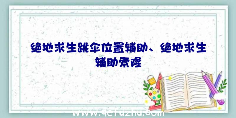 绝地求生跳伞位置辅助、绝地求生辅助索隆