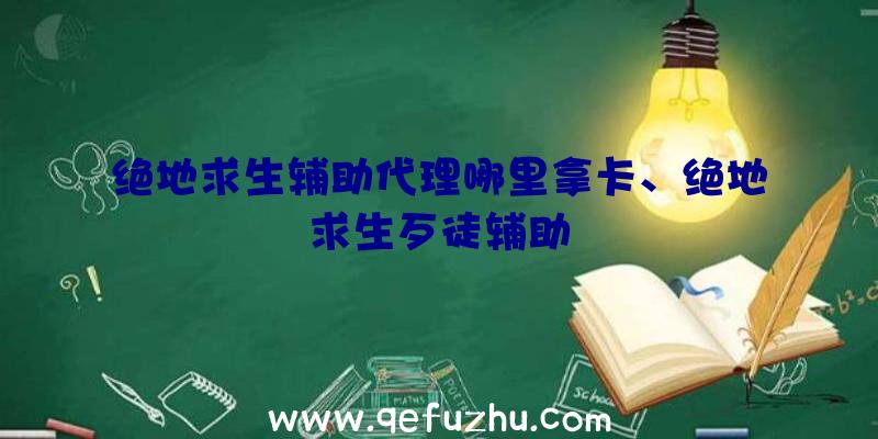 绝地求生辅助代理哪里拿卡、绝地求生歹徒辅助