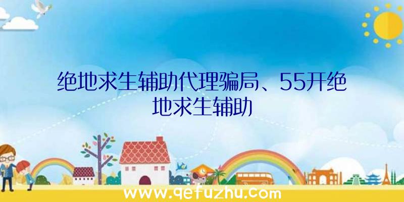 绝地求生辅助代理骗局、55开绝地求生辅助