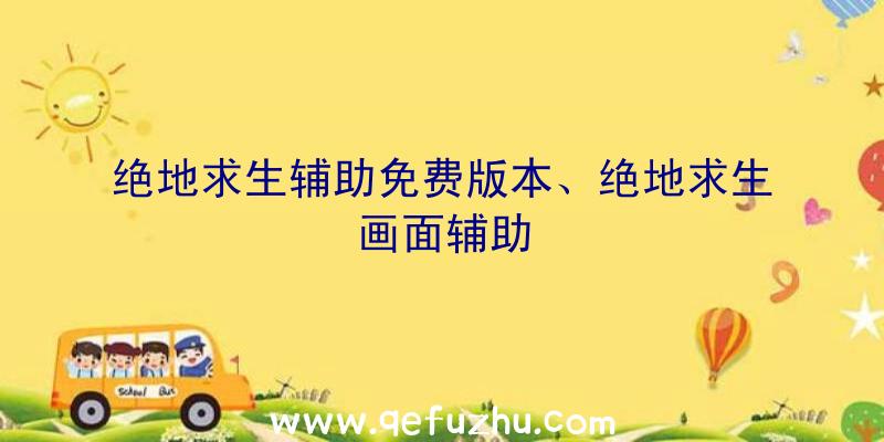 绝地求生辅助免费版本、绝地求生画面辅助