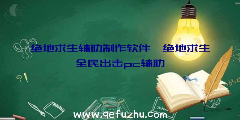 绝地求生辅助制作软件、绝地求生全民出击pc辅助