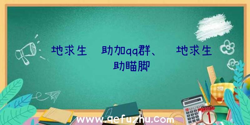 绝地求生辅助加qq群、绝地求生辅助瞄脚