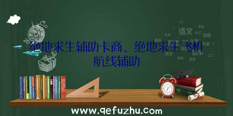 绝地求生辅助卡商、绝地求生飞机航线辅助