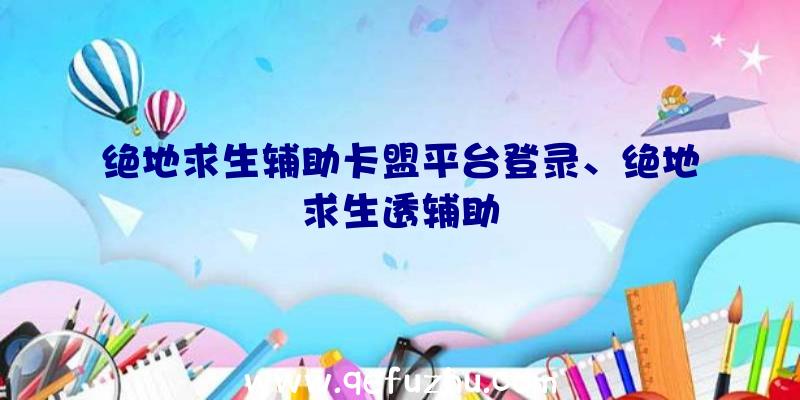 绝地求生辅助卡盟平台登录、绝地求生透辅助