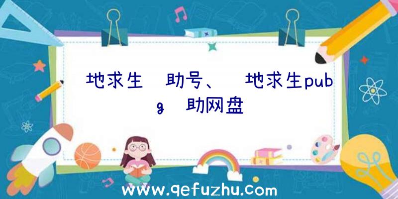 绝地求生辅助号、绝地求生pubg辅助网盘