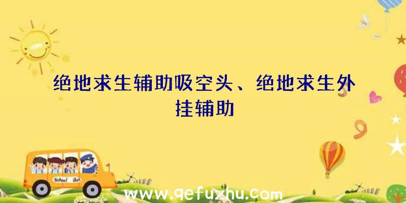 绝地求生辅助吸空头、绝地求生外挂辅助