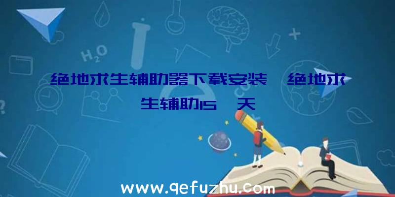 绝地求生辅助器下载安装、绝地求生辅助15一天