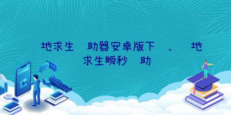 绝地求生辅助器安卓版下载、绝地求生瞬秒辅助