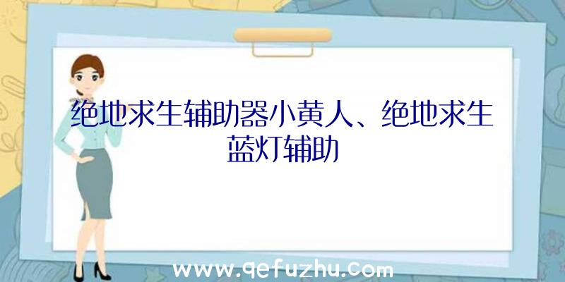 绝地求生辅助器小黄人、绝地求生蓝灯辅助