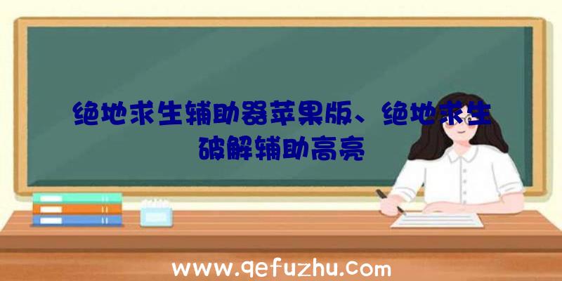 绝地求生辅助器苹果版、绝地求生破解辅助高亮