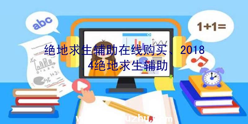 绝地求生辅助在线购买、2018.4绝地求生辅助