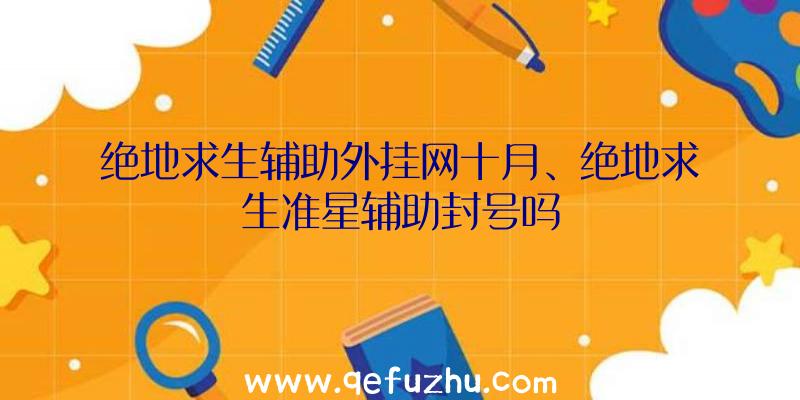 绝地求生辅助外挂网十月、绝地求生准星辅助封号吗