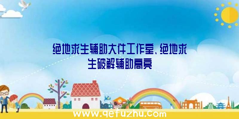 绝地求生辅助大件工作室、绝地求生破解辅助高亮