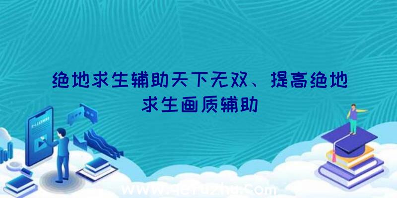 绝地求生辅助天下无双、提高绝地求生画质辅助