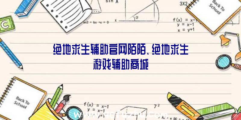 绝地求生辅助官网陌陌、绝地求生游戏辅助商城