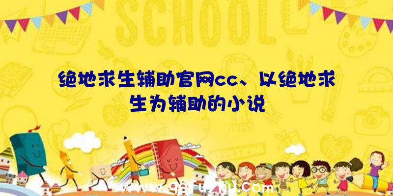 绝地求生辅助官网cc、以绝地求生为辅助的小说