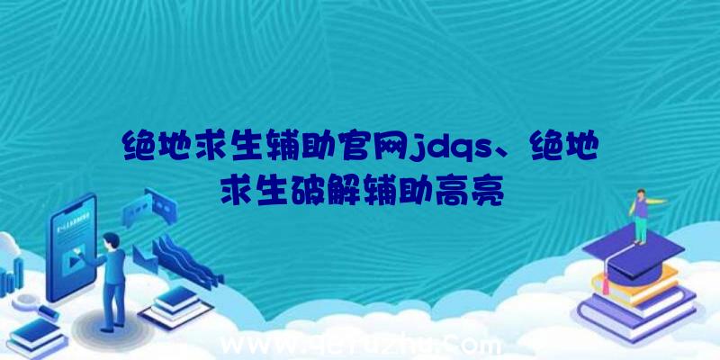 绝地求生辅助官网jdqs、绝地求生破解辅助高亮