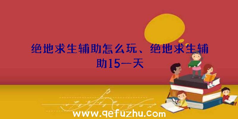 绝地求生辅助怎么玩、绝地求生辅助15一天