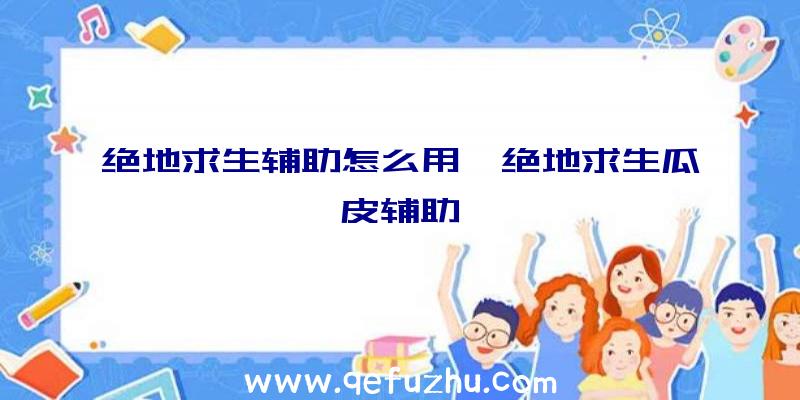 绝地求生辅助怎么用、绝地求生瓜皮辅助