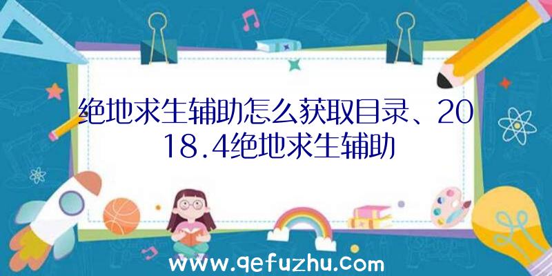 绝地求生辅助怎么获取目录、2018.4绝地求生辅助