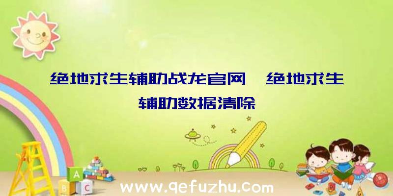 绝地求生辅助战龙官网、绝地求生辅助数据清除