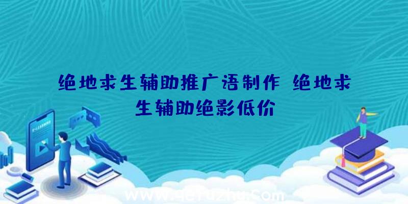 绝地求生辅助推广语制作、绝地求生辅助绝影低价