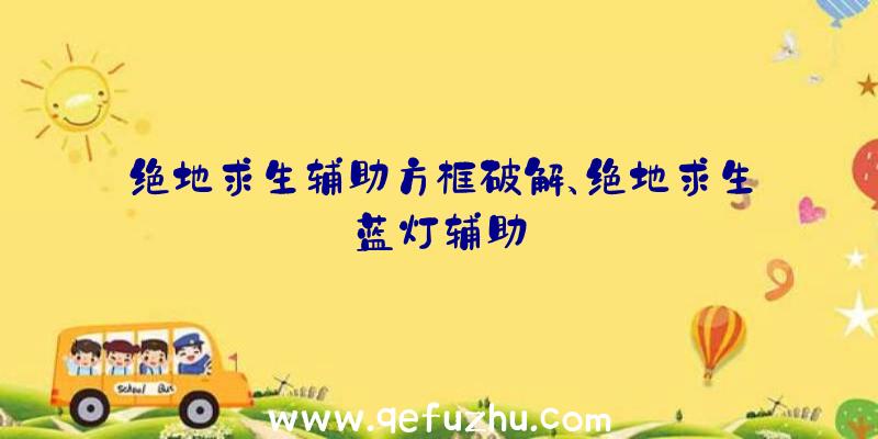 绝地求生辅助方框破解、绝地求生蓝灯辅助