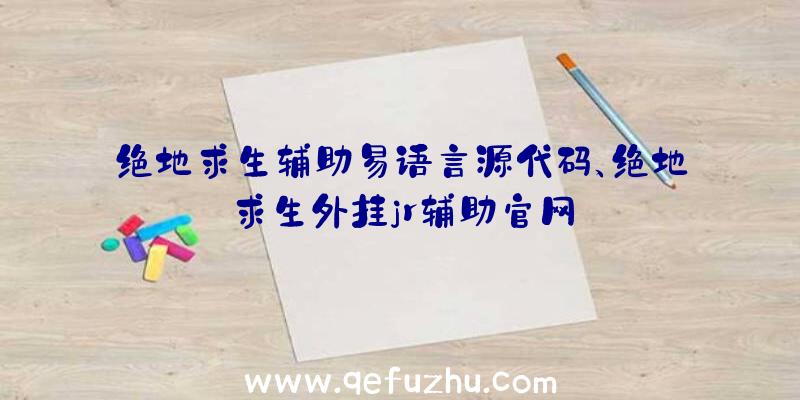 绝地求生辅助易语言源代码、绝地求生外挂jr辅助官网