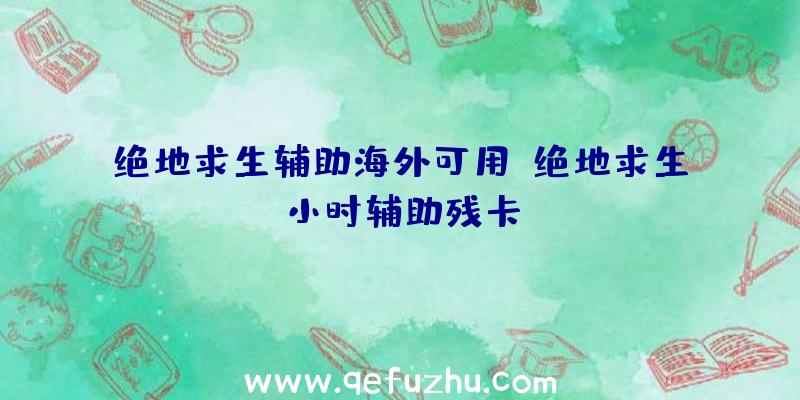 绝地求生辅助海外可用、绝地求生小时辅助残卡