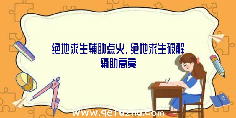 绝地求生辅助点火、绝地求生破解辅助高亮