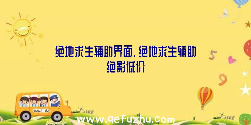 绝地求生辅助界面、绝地求生辅助绝影低价