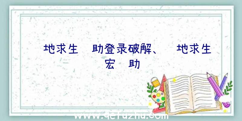 绝地求生辅助登录破解、绝地求生宏辅助