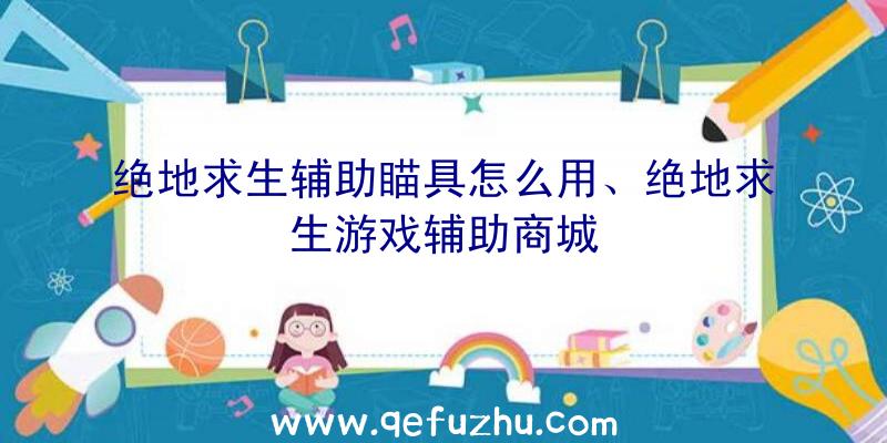 绝地求生辅助瞄具怎么用、绝地求生游戏辅助商城