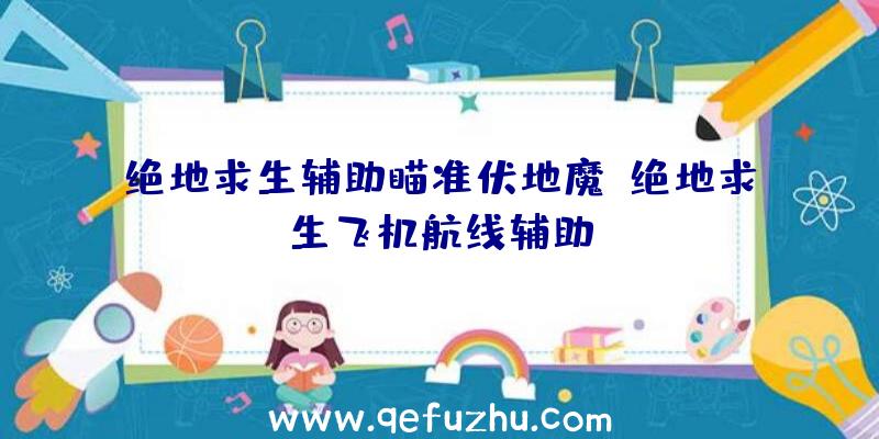 绝地求生辅助瞄准伏地魔、绝地求生飞机航线辅助