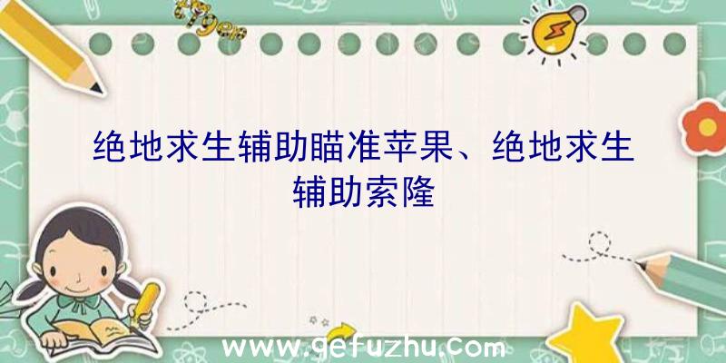 绝地求生辅助瞄准苹果、绝地求生辅助索隆