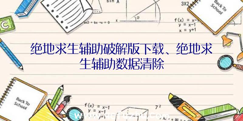 绝地求生辅助破解版下载、绝地求生辅助数据清除