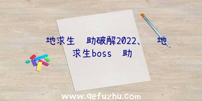 绝地求生辅助破解2022、绝地求生boss辅助