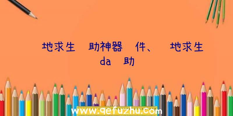 绝地求生辅助神器软件、绝地求生da辅助