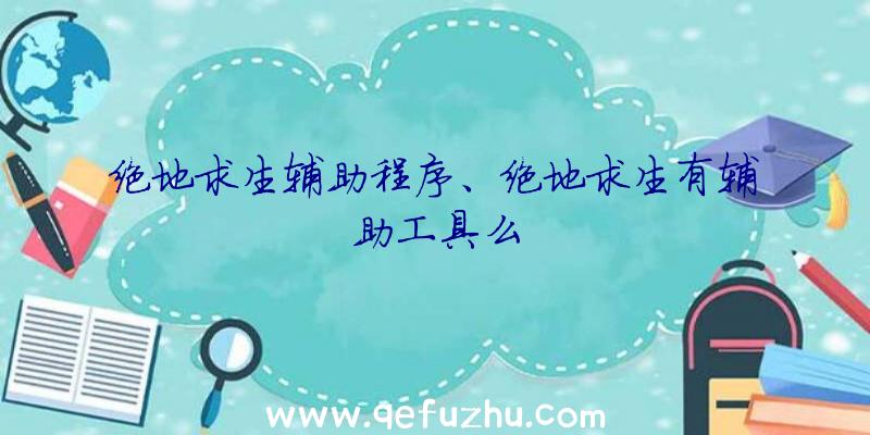 绝地求生辅助程序、绝地求生有辅助工具么