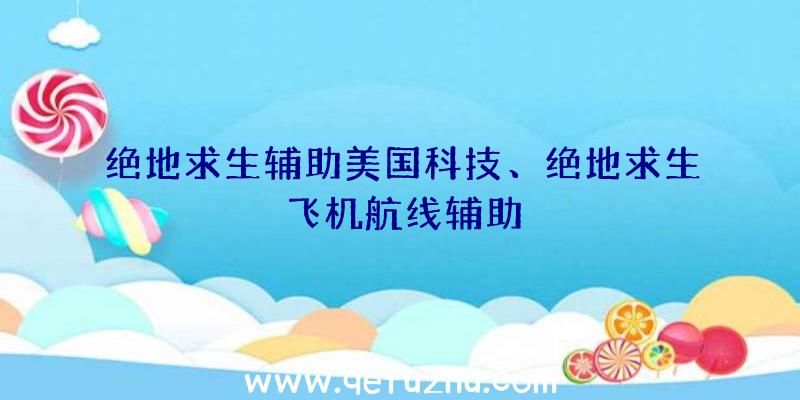 绝地求生辅助美国科技、绝地求生飞机航线辅助