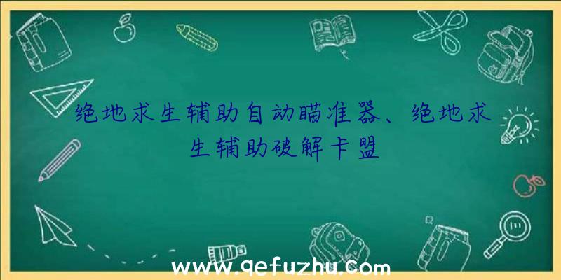 绝地求生辅助自动瞄准器、绝地求生辅助破解卡盟