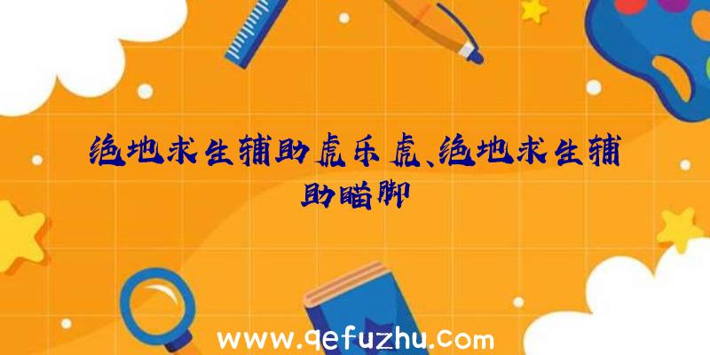 绝地求生辅助虎乐虎、绝地求生辅助瞄脚