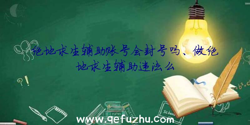 绝地求生辅助账号会封号吗、做绝地求生辅助违法么