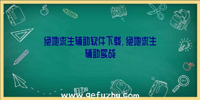 绝地求生辅助软件下载、绝地求生辅助实战