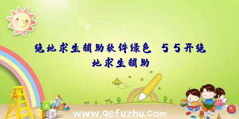 绝地求生辅助软件绿色、55开绝地求生辅助