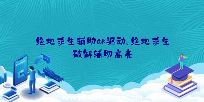 绝地求生辅助ak驱动、绝地求生破解辅助高亮