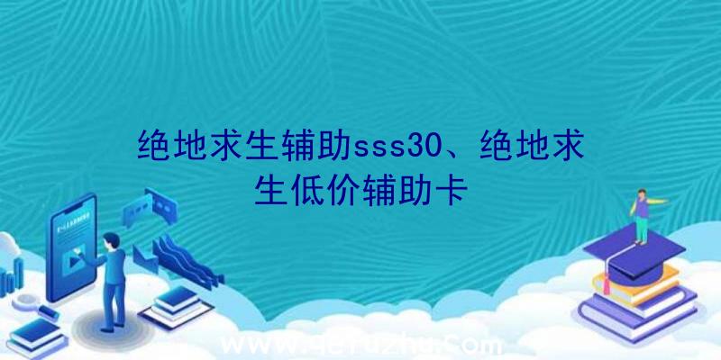 绝地求生辅助sss30、绝地求生低价辅助卡